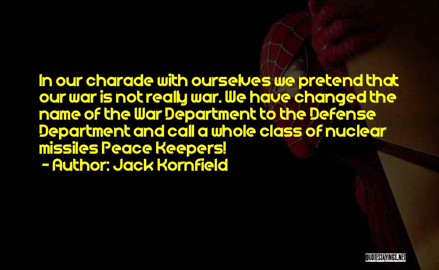 Jack Kornfield Quotes: In Our Charade With Ourselves We Pretend That Our War Is Not Really War. We Have Changed The Name Of
