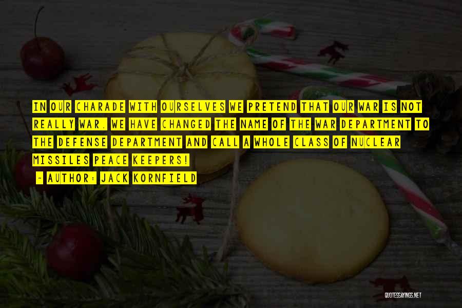 Jack Kornfield Quotes: In Our Charade With Ourselves We Pretend That Our War Is Not Really War. We Have Changed The Name Of
