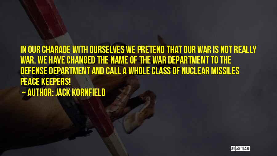 Jack Kornfield Quotes: In Our Charade With Ourselves We Pretend That Our War Is Not Really War. We Have Changed The Name Of