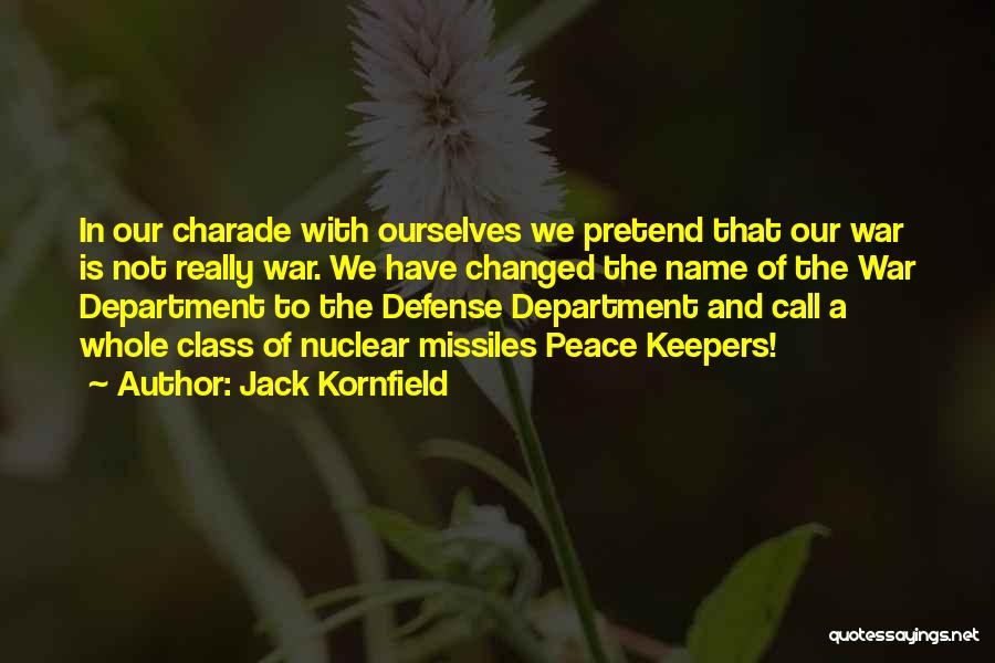 Jack Kornfield Quotes: In Our Charade With Ourselves We Pretend That Our War Is Not Really War. We Have Changed The Name Of