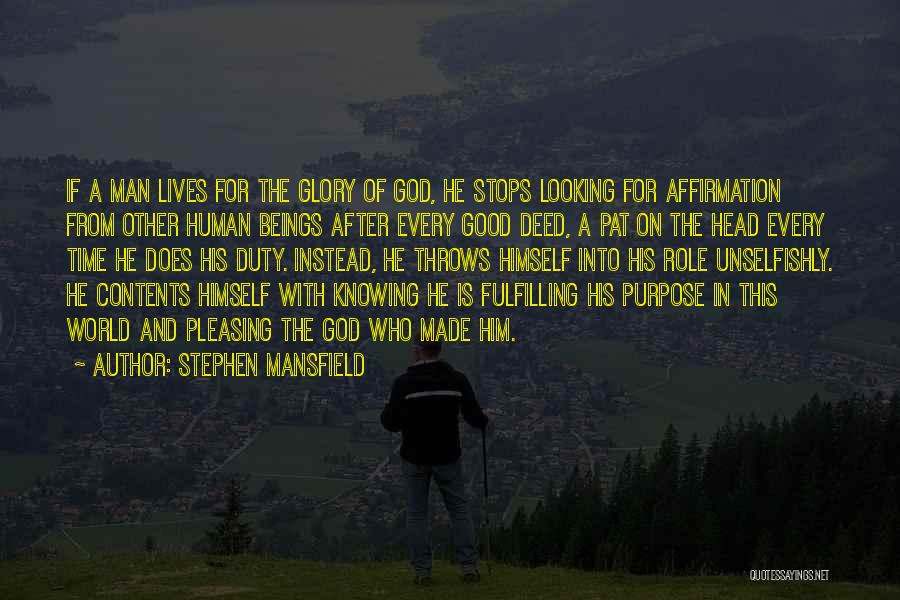 Stephen Mansfield Quotes: If A Man Lives For The Glory Of God, He Stops Looking For Affirmation From Other Human Beings After Every