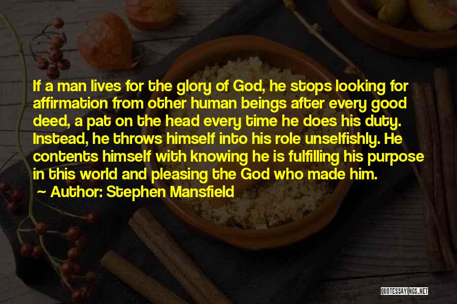 Stephen Mansfield Quotes: If A Man Lives For The Glory Of God, He Stops Looking For Affirmation From Other Human Beings After Every