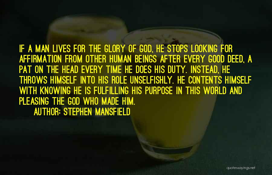 Stephen Mansfield Quotes: If A Man Lives For The Glory Of God, He Stops Looking For Affirmation From Other Human Beings After Every