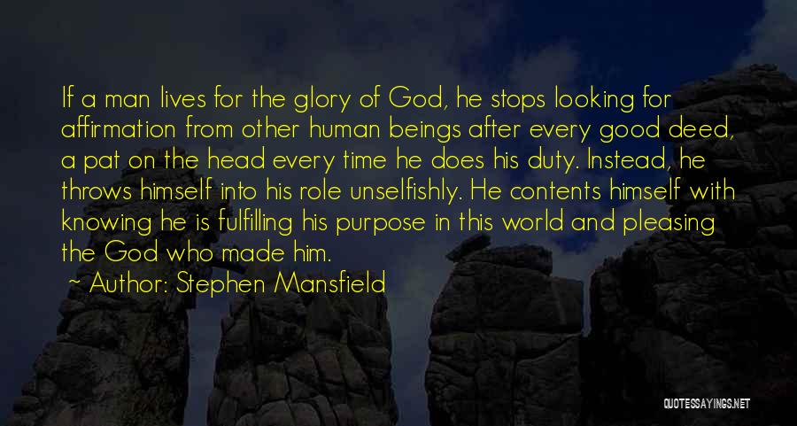 Stephen Mansfield Quotes: If A Man Lives For The Glory Of God, He Stops Looking For Affirmation From Other Human Beings After Every