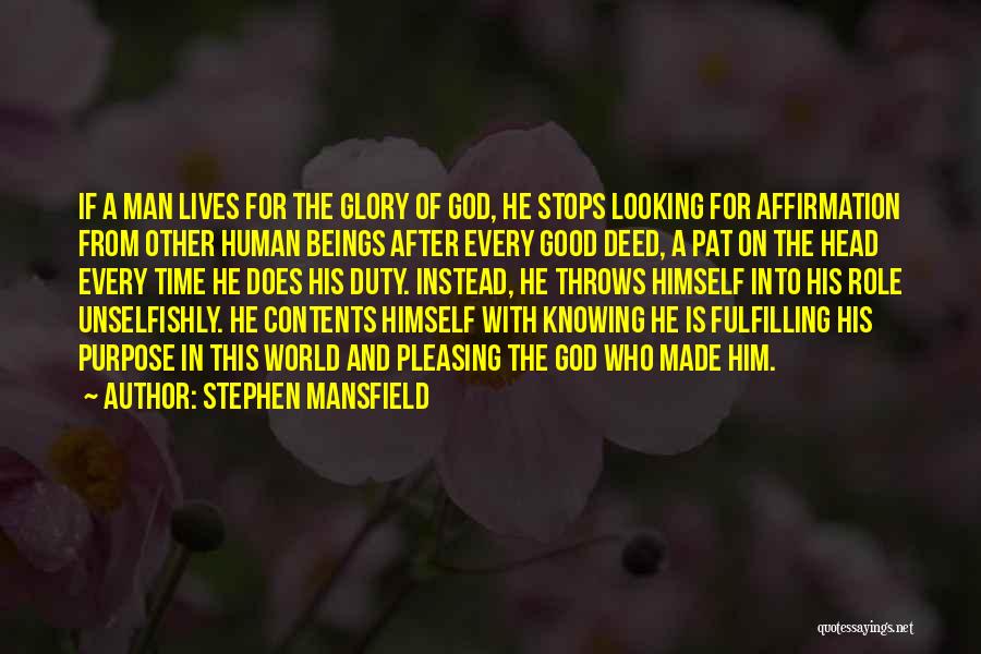 Stephen Mansfield Quotes: If A Man Lives For The Glory Of God, He Stops Looking For Affirmation From Other Human Beings After Every