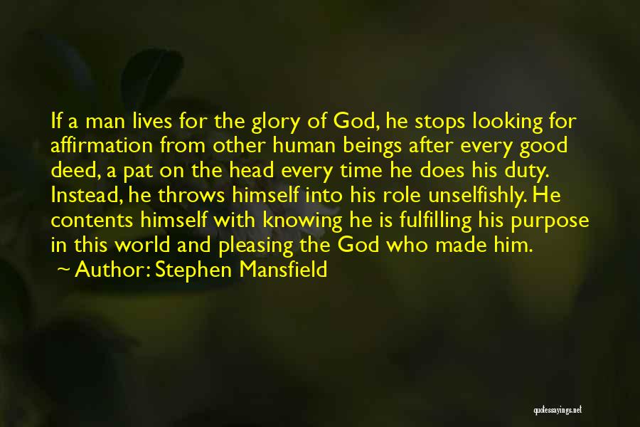 Stephen Mansfield Quotes: If A Man Lives For The Glory Of God, He Stops Looking For Affirmation From Other Human Beings After Every