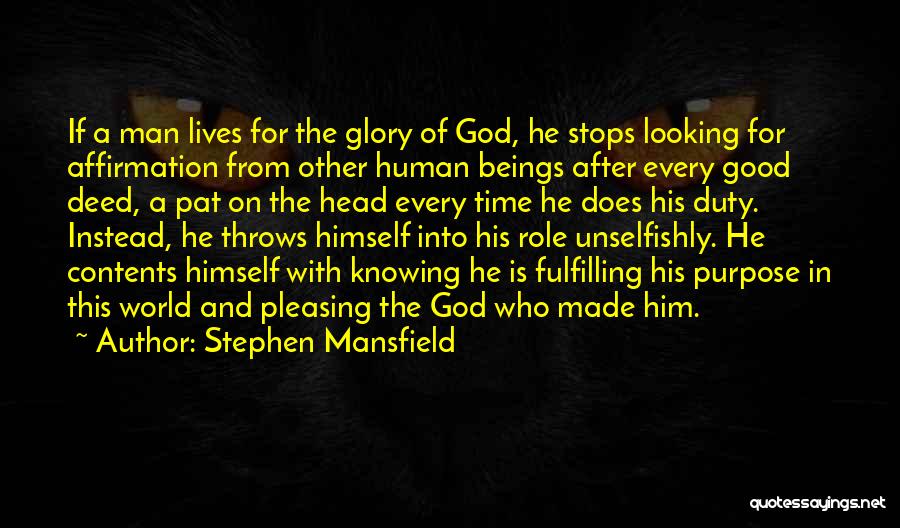 Stephen Mansfield Quotes: If A Man Lives For The Glory Of God, He Stops Looking For Affirmation From Other Human Beings After Every