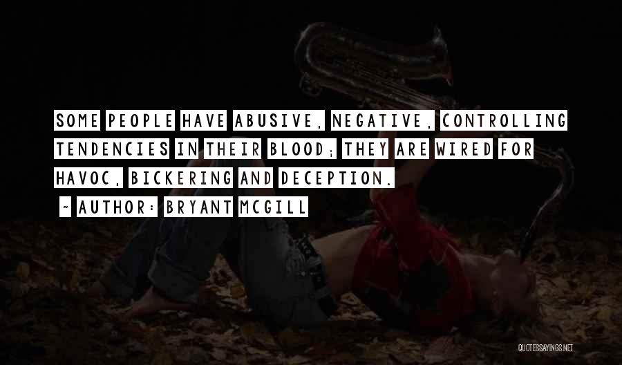 Bryant McGill Quotes: Some People Have Abusive, Negative, Controlling Tendencies In Their Blood; They Are Wired For Havoc, Bickering And Deception.