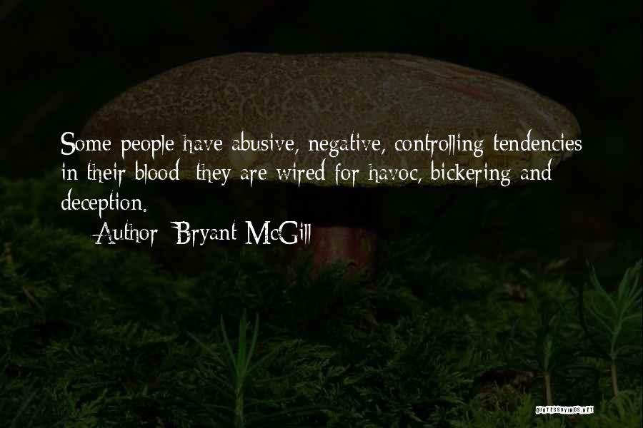 Bryant McGill Quotes: Some People Have Abusive, Negative, Controlling Tendencies In Their Blood; They Are Wired For Havoc, Bickering And Deception.