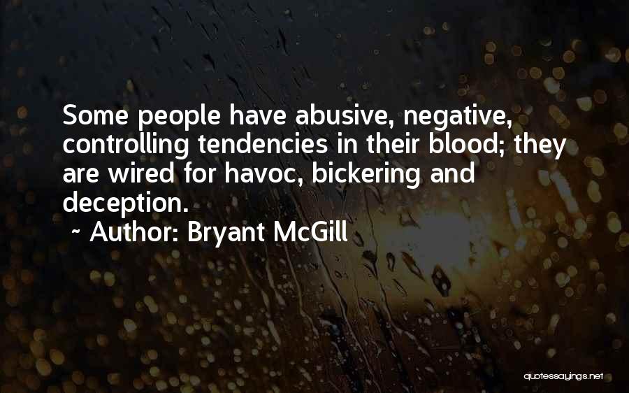 Bryant McGill Quotes: Some People Have Abusive, Negative, Controlling Tendencies In Their Blood; They Are Wired For Havoc, Bickering And Deception.