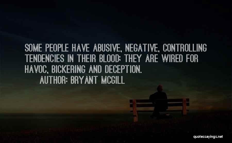 Bryant McGill Quotes: Some People Have Abusive, Negative, Controlling Tendencies In Their Blood; They Are Wired For Havoc, Bickering And Deception.