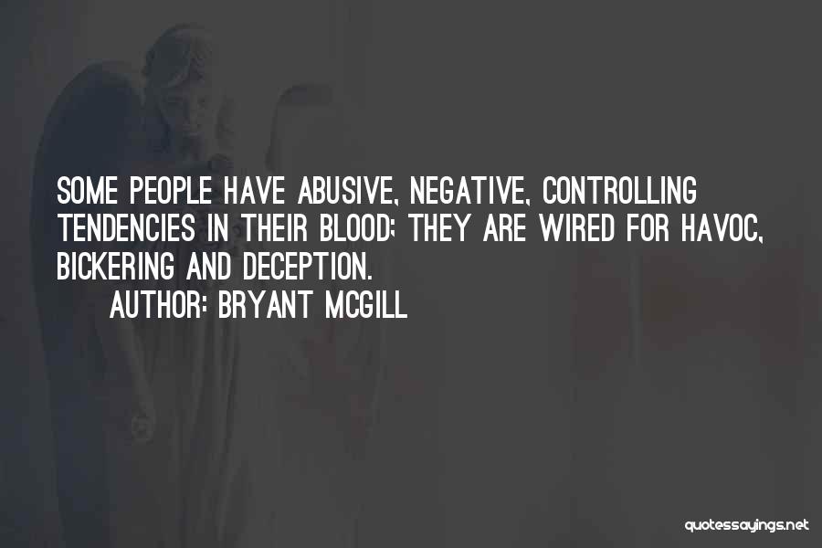 Bryant McGill Quotes: Some People Have Abusive, Negative, Controlling Tendencies In Their Blood; They Are Wired For Havoc, Bickering And Deception.