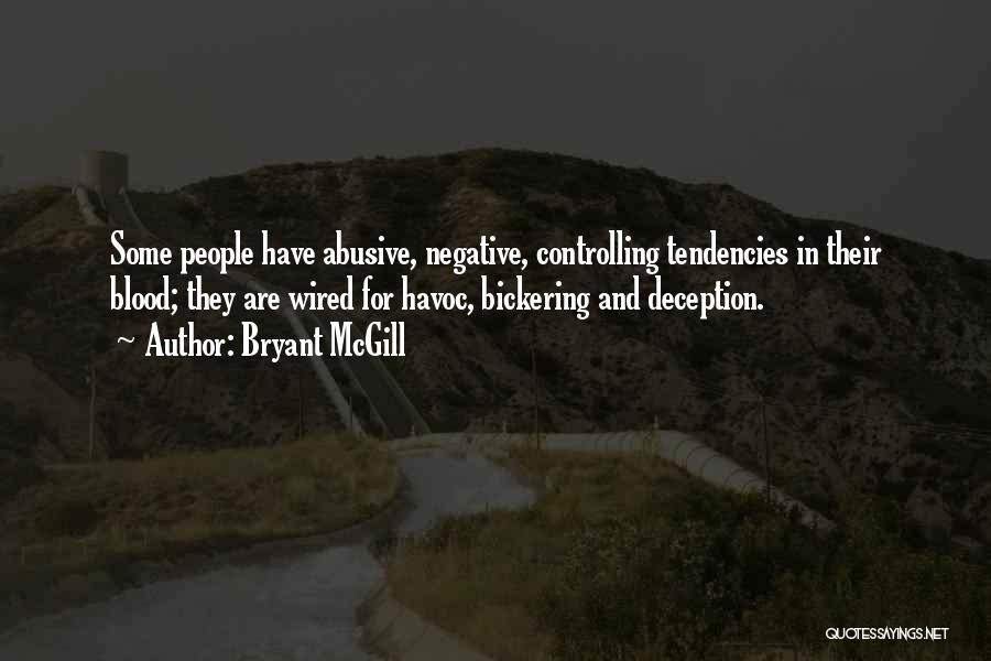 Bryant McGill Quotes: Some People Have Abusive, Negative, Controlling Tendencies In Their Blood; They Are Wired For Havoc, Bickering And Deception.
