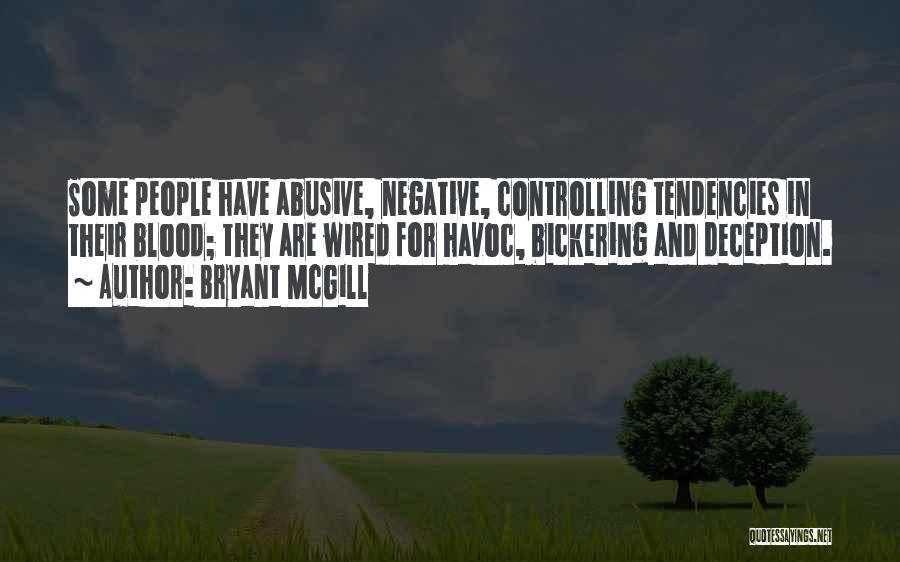 Bryant McGill Quotes: Some People Have Abusive, Negative, Controlling Tendencies In Their Blood; They Are Wired For Havoc, Bickering And Deception.