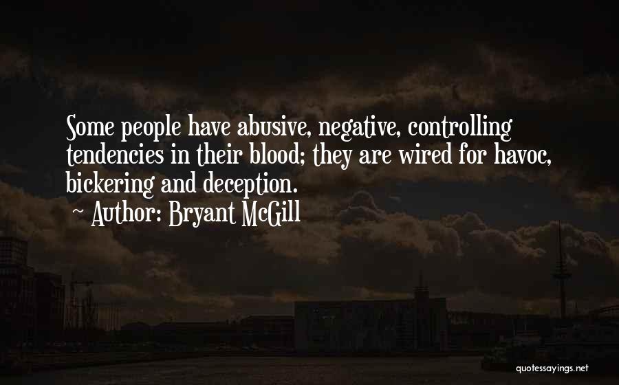 Bryant McGill Quotes: Some People Have Abusive, Negative, Controlling Tendencies In Their Blood; They Are Wired For Havoc, Bickering And Deception.