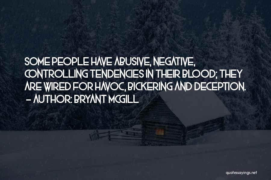 Bryant McGill Quotes: Some People Have Abusive, Negative, Controlling Tendencies In Their Blood; They Are Wired For Havoc, Bickering And Deception.