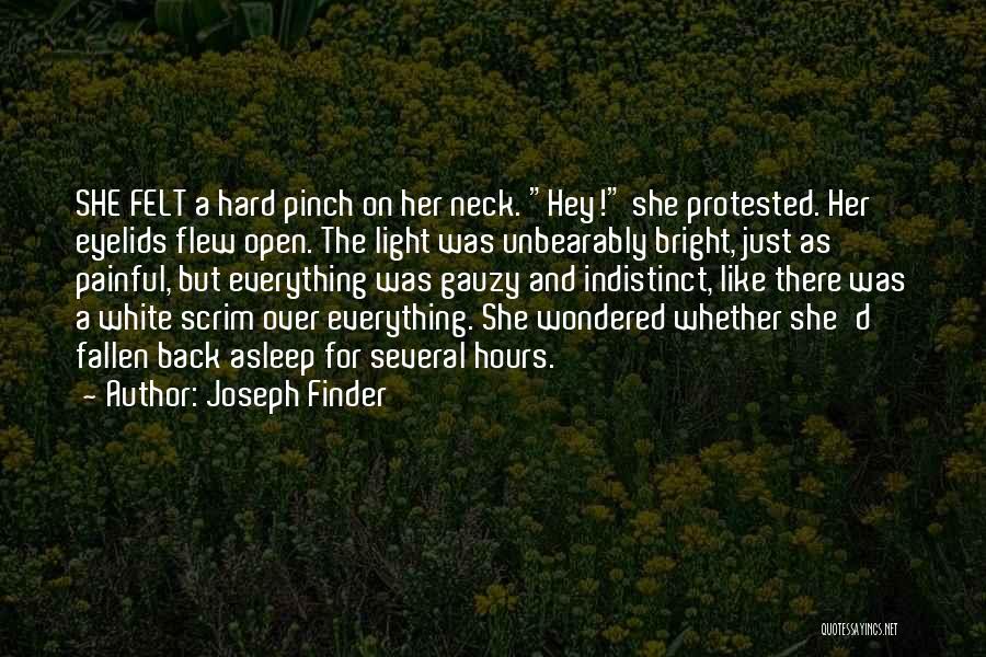 Joseph Finder Quotes: She Felt A Hard Pinch On Her Neck. Hey! She Protested. Her Eyelids Flew Open. The Light Was Unbearably Bright,