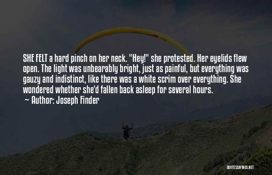 Joseph Finder Quotes: She Felt A Hard Pinch On Her Neck. Hey! She Protested. Her Eyelids Flew Open. The Light Was Unbearably Bright,