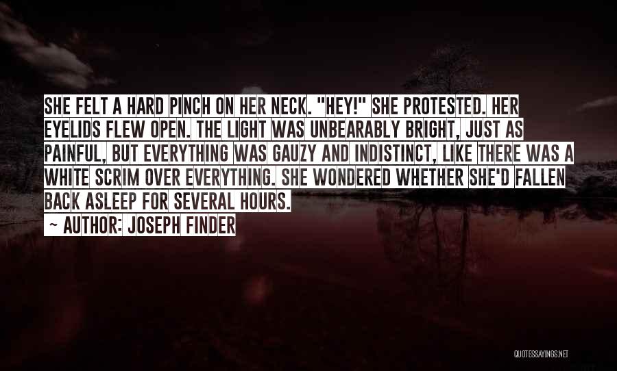 Joseph Finder Quotes: She Felt A Hard Pinch On Her Neck. Hey! She Protested. Her Eyelids Flew Open. The Light Was Unbearably Bright,