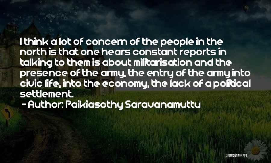 Paikiasothy Saravanamuttu Quotes: I Think A Lot Of Concern Of The People In The North Is That One Hears Constant Reports In Talking