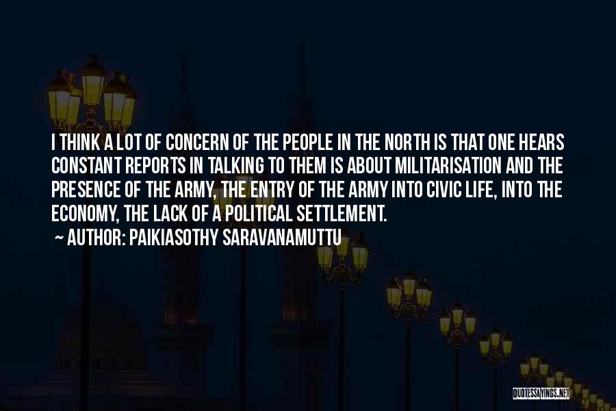 Paikiasothy Saravanamuttu Quotes: I Think A Lot Of Concern Of The People In The North Is That One Hears Constant Reports In Talking