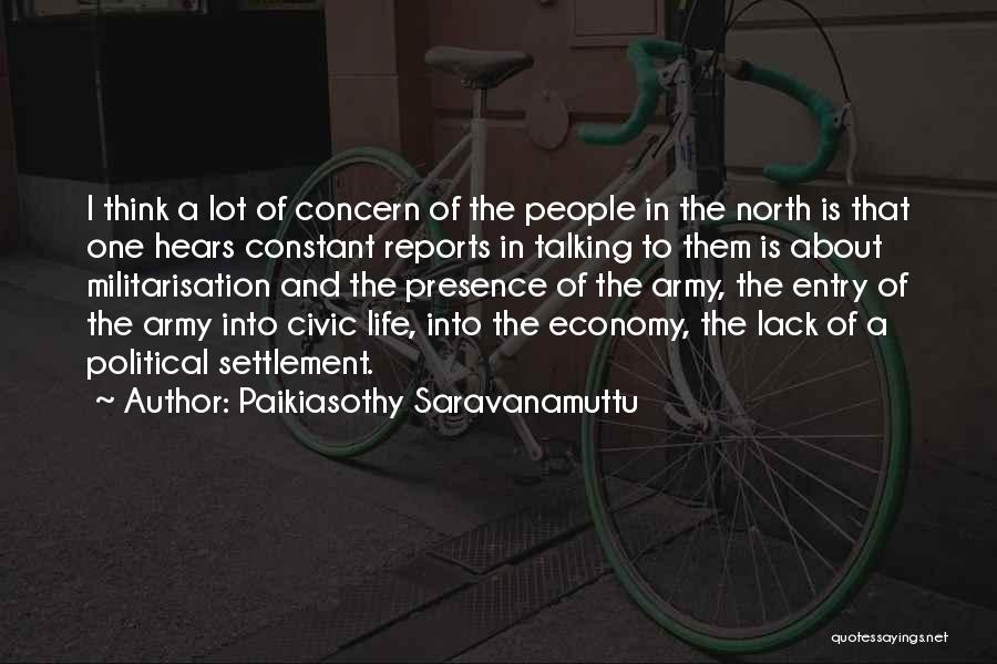 Paikiasothy Saravanamuttu Quotes: I Think A Lot Of Concern Of The People In The North Is That One Hears Constant Reports In Talking