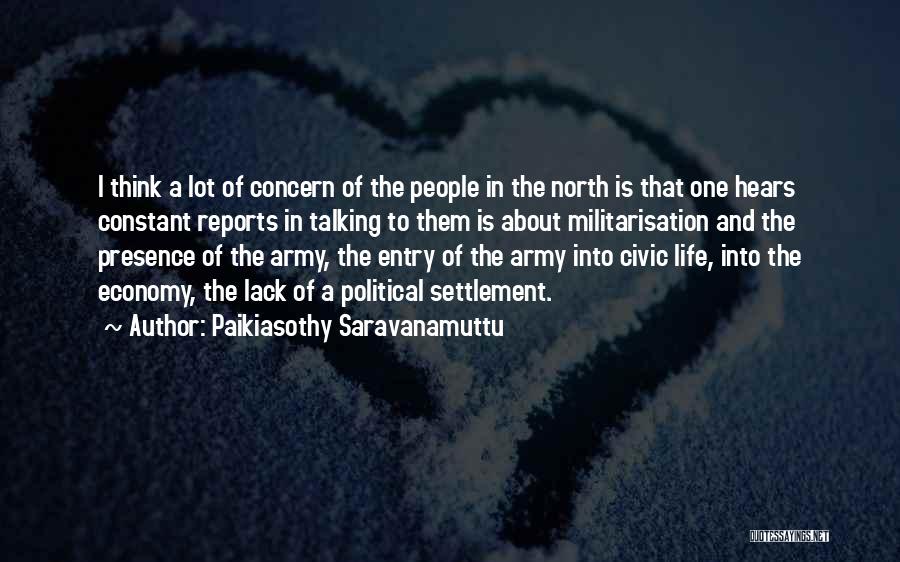 Paikiasothy Saravanamuttu Quotes: I Think A Lot Of Concern Of The People In The North Is That One Hears Constant Reports In Talking