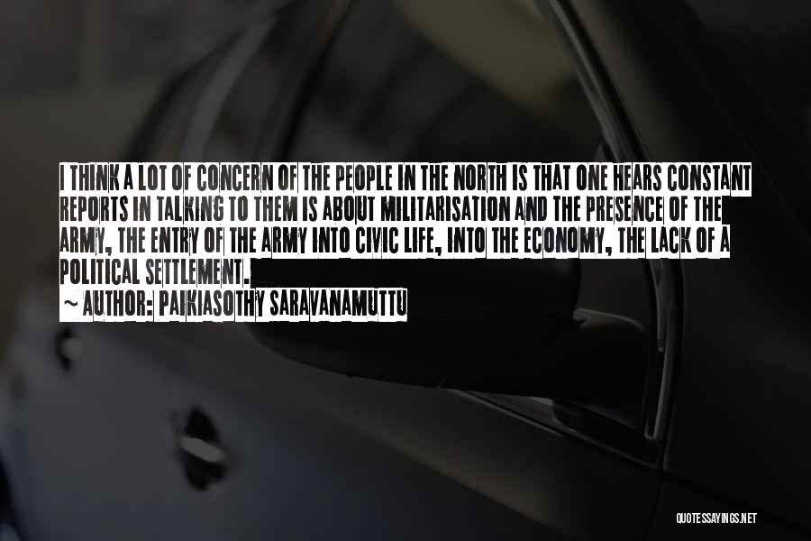 Paikiasothy Saravanamuttu Quotes: I Think A Lot Of Concern Of The People In The North Is That One Hears Constant Reports In Talking