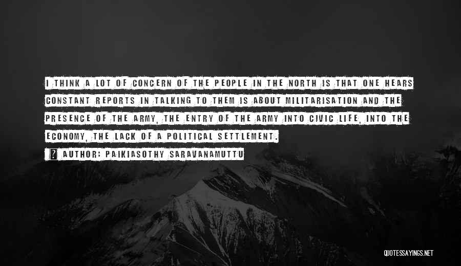 Paikiasothy Saravanamuttu Quotes: I Think A Lot Of Concern Of The People In The North Is That One Hears Constant Reports In Talking