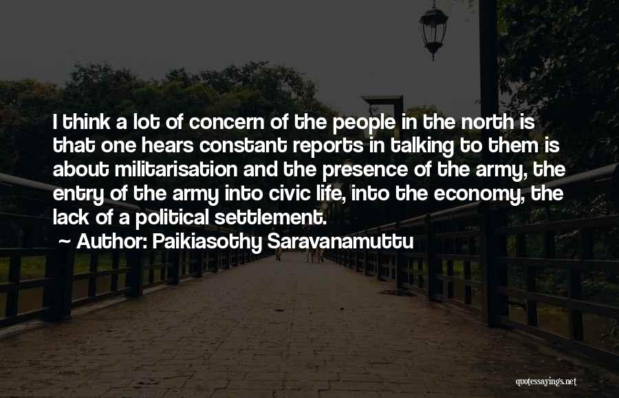 Paikiasothy Saravanamuttu Quotes: I Think A Lot Of Concern Of The People In The North Is That One Hears Constant Reports In Talking