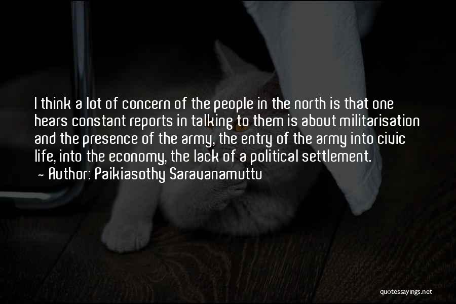 Paikiasothy Saravanamuttu Quotes: I Think A Lot Of Concern Of The People In The North Is That One Hears Constant Reports In Talking