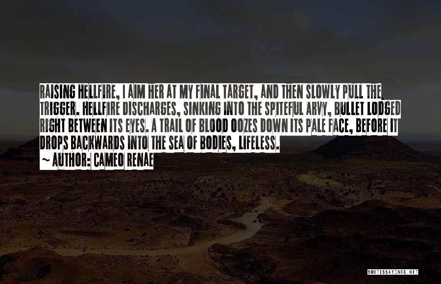 Cameo Renae Quotes: Raising Hellfire, I Aim Her At My Final Target, And Then Slowly Pull The Trigger. Hellfire Discharges, Sinking Into The