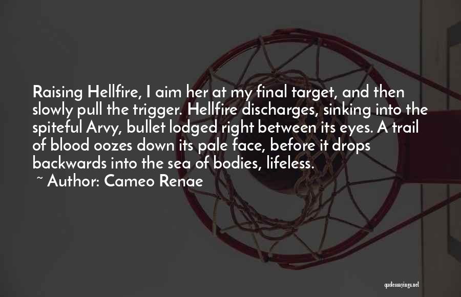 Cameo Renae Quotes: Raising Hellfire, I Aim Her At My Final Target, And Then Slowly Pull The Trigger. Hellfire Discharges, Sinking Into The