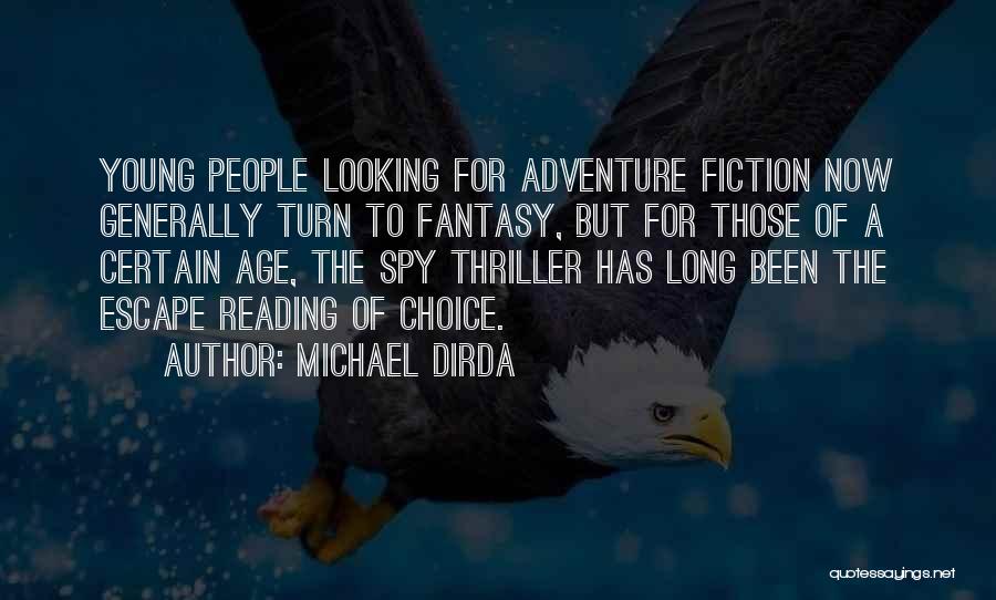 Michael Dirda Quotes: Young People Looking For Adventure Fiction Now Generally Turn To Fantasy, But For Those Of A Certain Age, The Spy