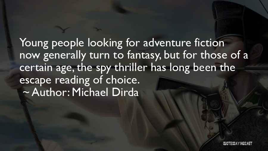 Michael Dirda Quotes: Young People Looking For Adventure Fiction Now Generally Turn To Fantasy, But For Those Of A Certain Age, The Spy