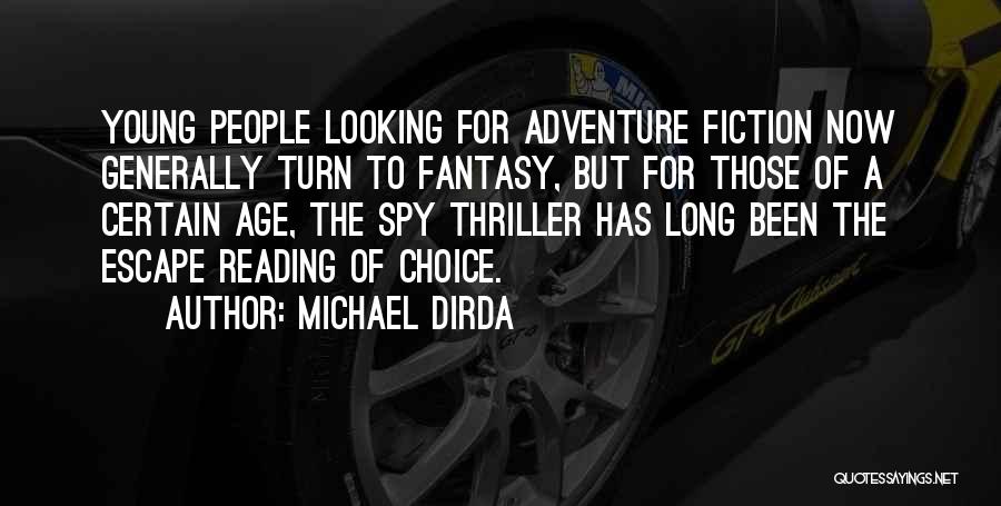 Michael Dirda Quotes: Young People Looking For Adventure Fiction Now Generally Turn To Fantasy, But For Those Of A Certain Age, The Spy