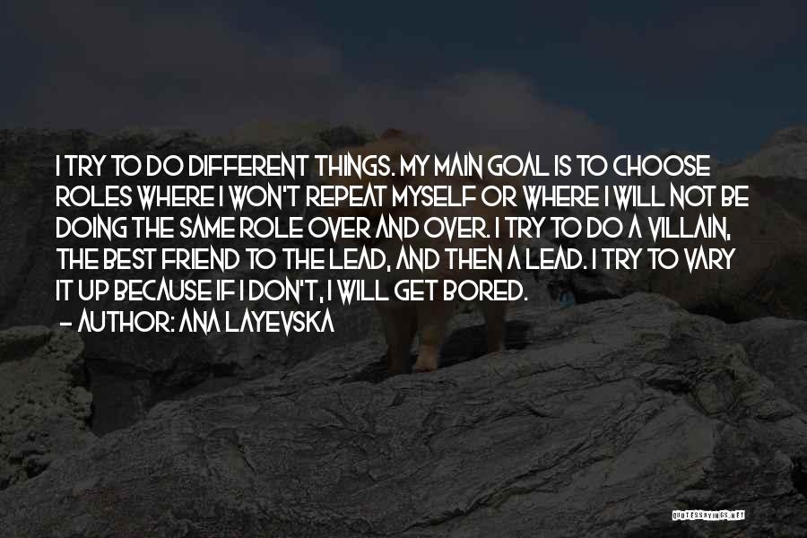 Ana Layevska Quotes: I Try To Do Different Things. My Main Goal Is To Choose Roles Where I Won't Repeat Myself Or Where