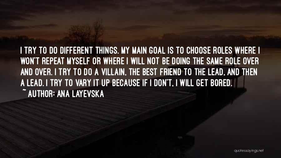 Ana Layevska Quotes: I Try To Do Different Things. My Main Goal Is To Choose Roles Where I Won't Repeat Myself Or Where