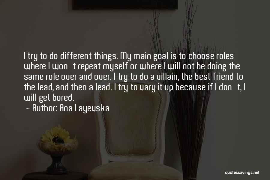 Ana Layevska Quotes: I Try To Do Different Things. My Main Goal Is To Choose Roles Where I Won't Repeat Myself Or Where