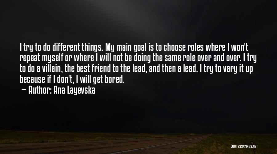 Ana Layevska Quotes: I Try To Do Different Things. My Main Goal Is To Choose Roles Where I Won't Repeat Myself Or Where