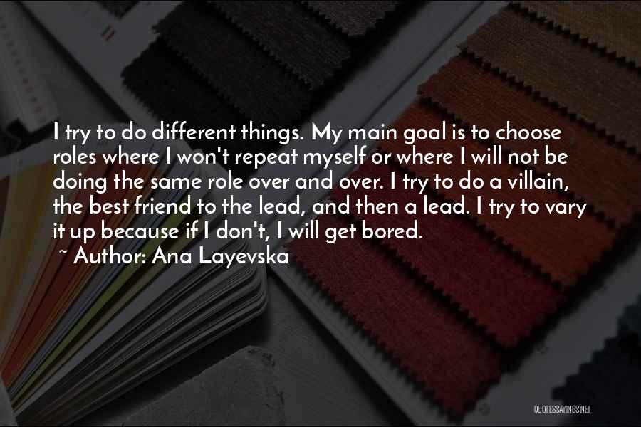 Ana Layevska Quotes: I Try To Do Different Things. My Main Goal Is To Choose Roles Where I Won't Repeat Myself Or Where