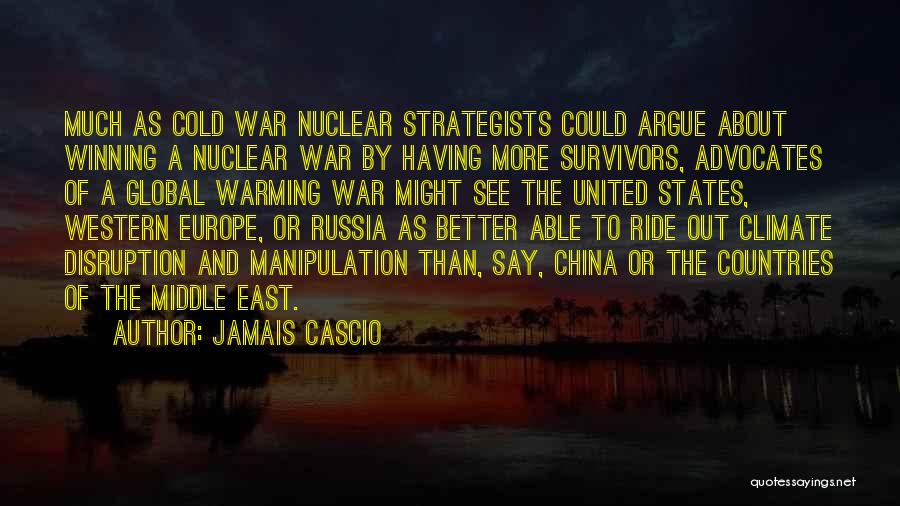 Jamais Cascio Quotes: Much As Cold War Nuclear Strategists Could Argue About Winning A Nuclear War By Having More Survivors, Advocates Of A