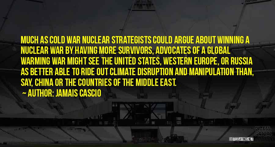Jamais Cascio Quotes: Much As Cold War Nuclear Strategists Could Argue About Winning A Nuclear War By Having More Survivors, Advocates Of A