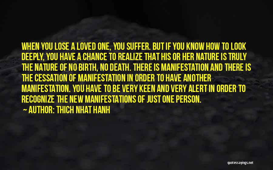 Thich Nhat Hanh Quotes: When You Lose A Loved One, You Suffer. But If You Know How To Look Deeply, You Have A Chance