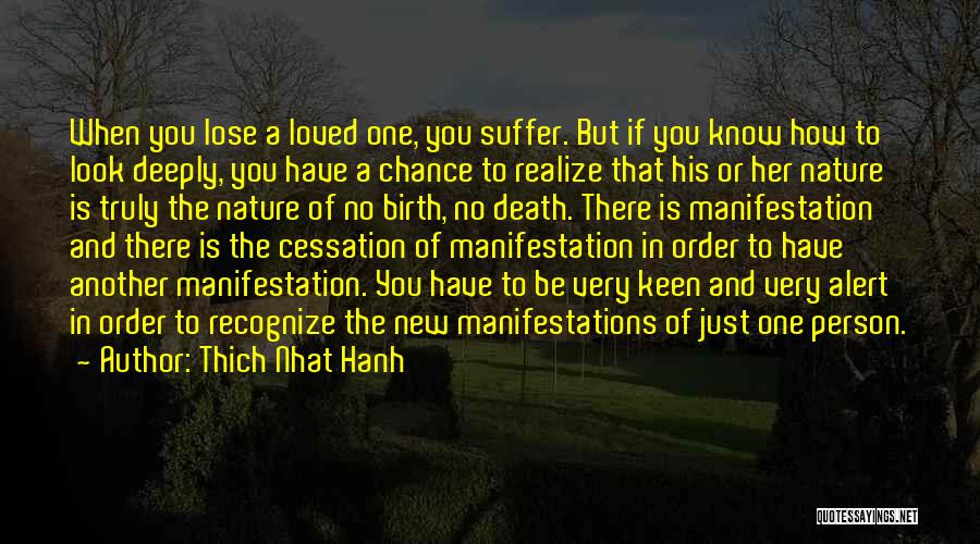 Thich Nhat Hanh Quotes: When You Lose A Loved One, You Suffer. But If You Know How To Look Deeply, You Have A Chance