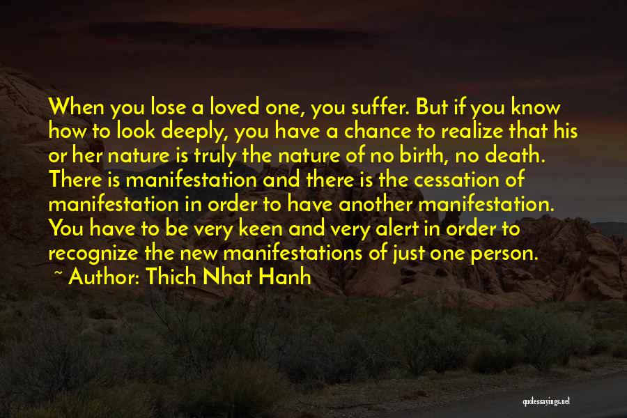 Thich Nhat Hanh Quotes: When You Lose A Loved One, You Suffer. But If You Know How To Look Deeply, You Have A Chance