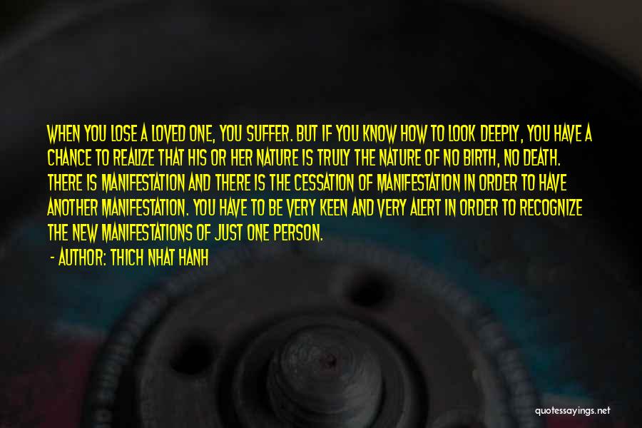 Thich Nhat Hanh Quotes: When You Lose A Loved One, You Suffer. But If You Know How To Look Deeply, You Have A Chance