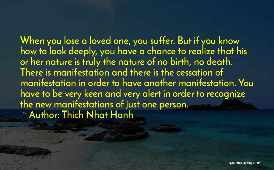 Thich Nhat Hanh Quotes: When You Lose A Loved One, You Suffer. But If You Know How To Look Deeply, You Have A Chance