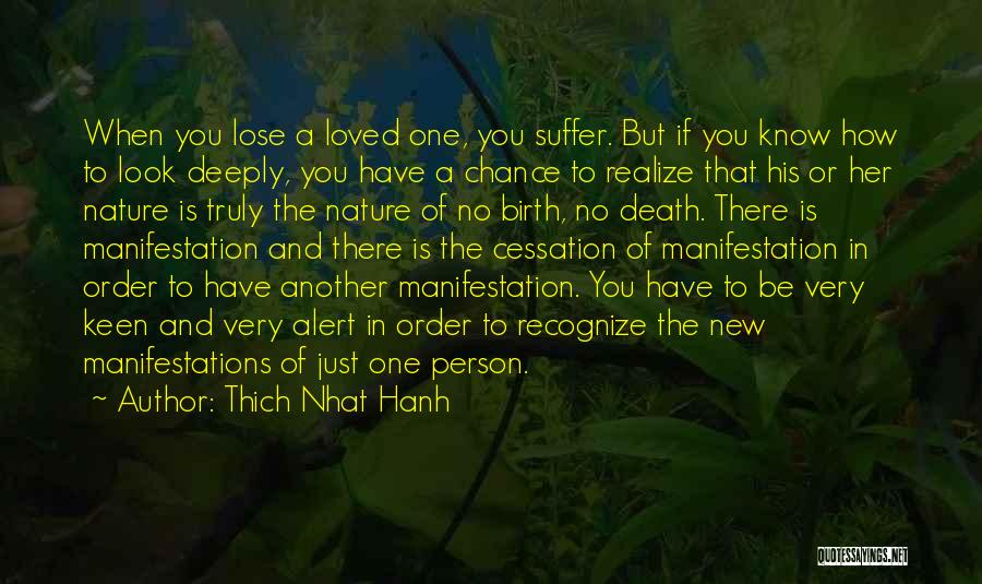 Thich Nhat Hanh Quotes: When You Lose A Loved One, You Suffer. But If You Know How To Look Deeply, You Have A Chance