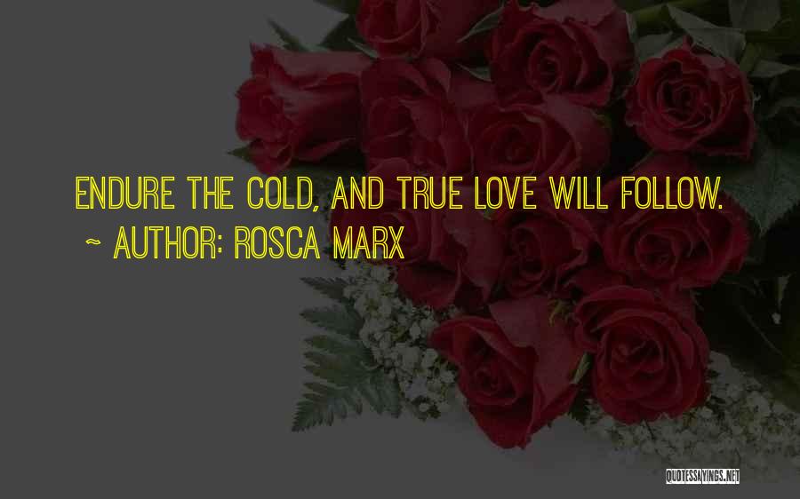 Rosca Marx Quotes: Endure The Cold, And True Love Will Follow.